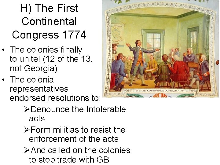 H) The First Continental Congress 1774 • The colonies finally begin to unite! (12