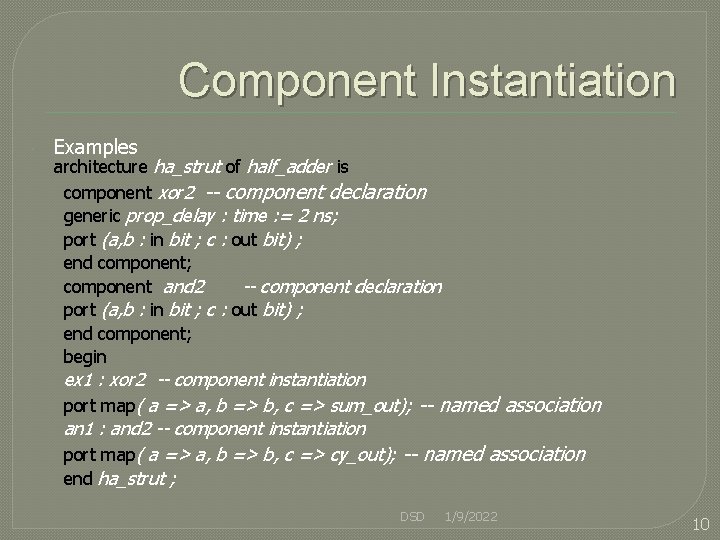 Component Instantiation Examples architecture ha_strut of half_adder is component xor 2 -- component declaration