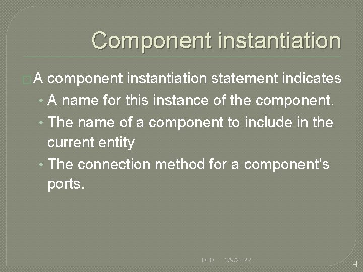 Component instantiation �A component instantiation statement indicates • A name for this instance of