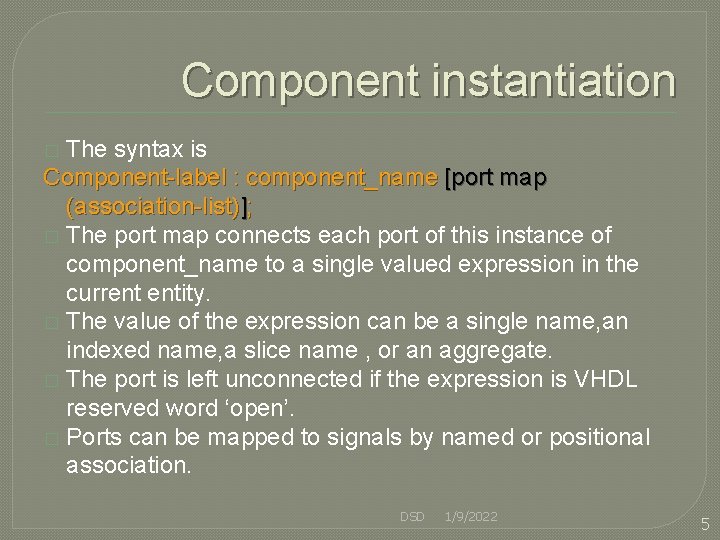 Component instantiation The syntax is Component-label : component_name [port map (association-list)]; � The port