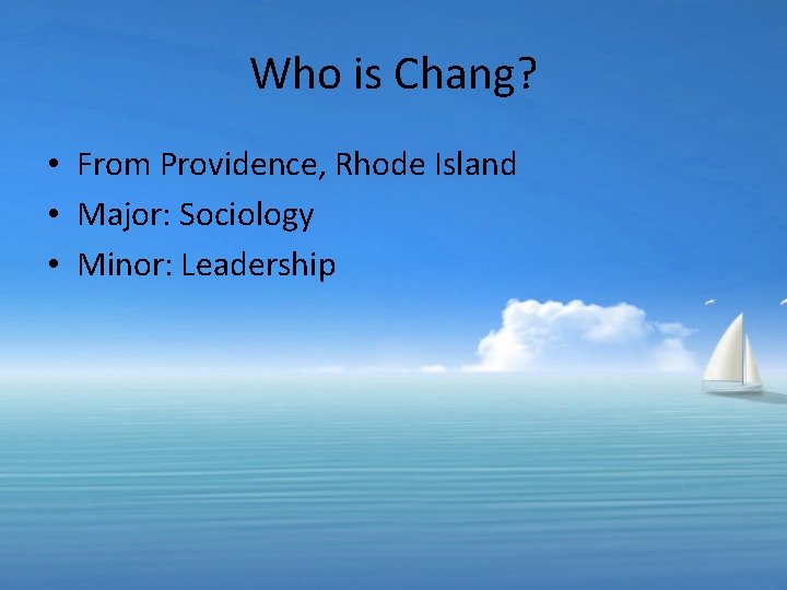 Who is Chang? • From Providence, Rhode Island • Major: Sociology • Minor: Leadership