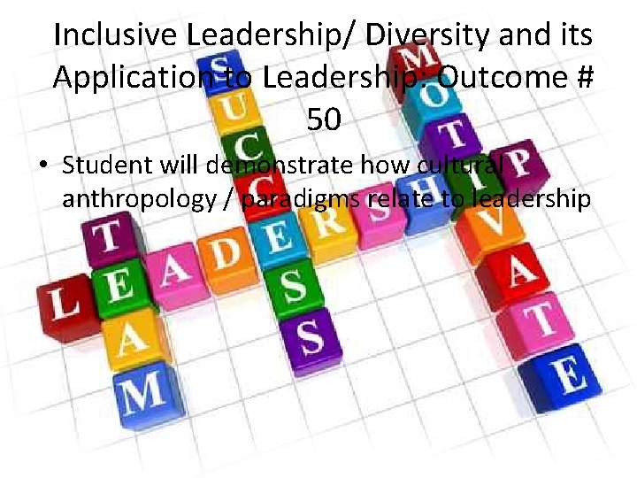 Inclusive Leadership/ Diversity and its Application to Leadership: Outcome # 50 • Student will