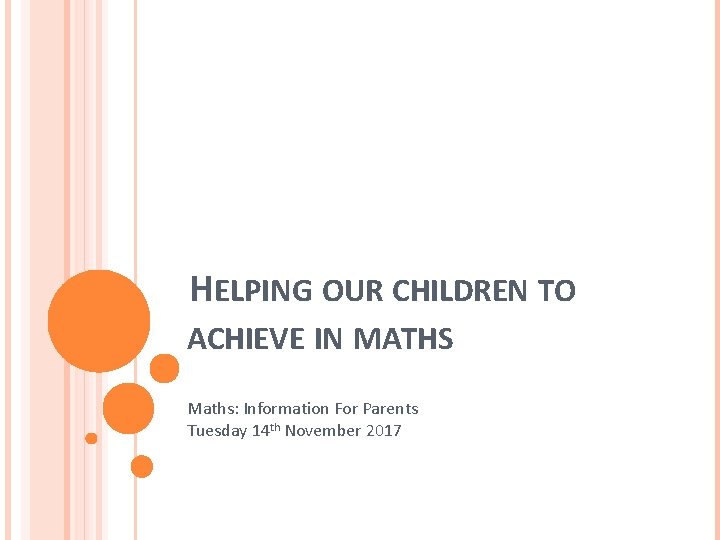 HELPING OUR CHILDREN TO ACHIEVE IN MATHS Maths: Information For Parents Tuesday 14 th