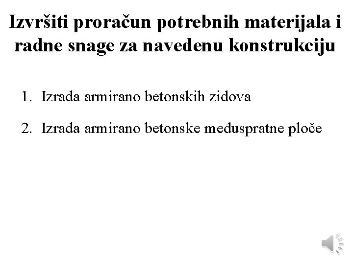 Izvršiti proračun potrebnih materijala i radne snage za navedenu konstrukciju 1. Izrada armirano betonskih