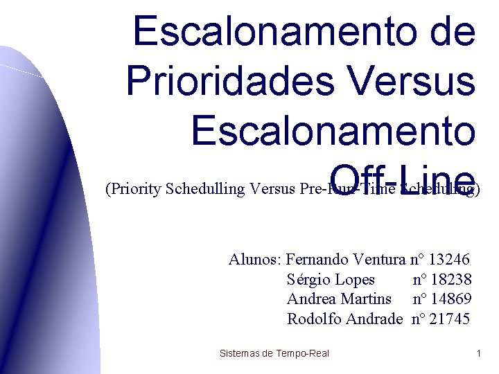 Escalonamento de Prioridades Versus Escalonamento Off-Line (Priority Schedulling Versus Pre-Run-Time Scheduling) Alunos: Fernando Ventura