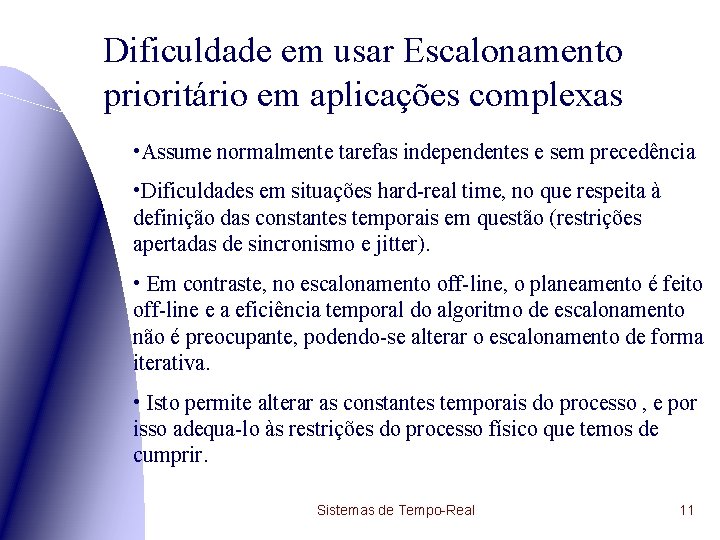 Dificuldade em usar Escalonamento prioritário em aplicações complexas • Assume normalmente tarefas independentes e