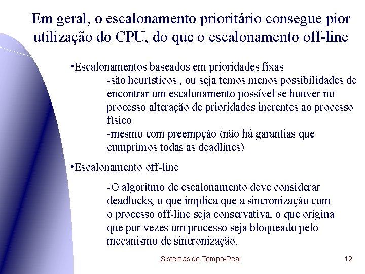 Em geral, o escalonamento prioritário consegue pior utilização do CPU, do que o escalonamento