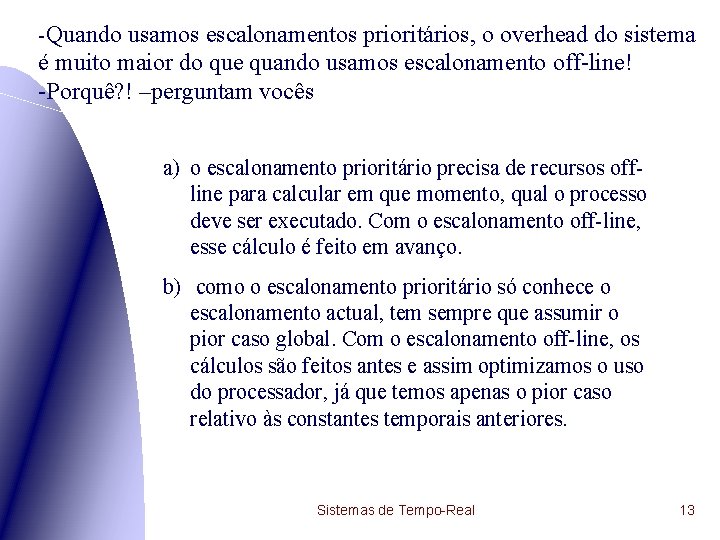 -Quando usamos escalonamentos prioritários, o overhead do sistema é muito maior do que quando