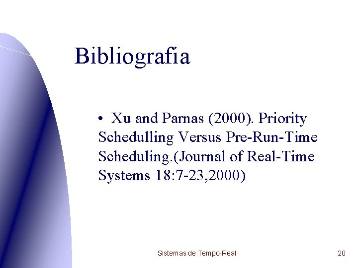 Bibliografia • Xu and Parnas (2000). Priority Schedulling Versus Pre-Run-Time Scheduling. (Journal of Real-Time