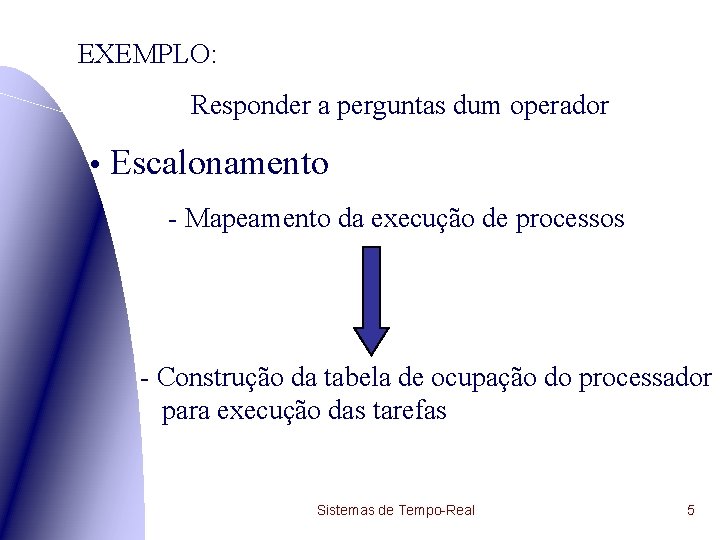 EXEMPLO: Responder a perguntas dum operador • Escalonamento - Mapeamento da execução de processos