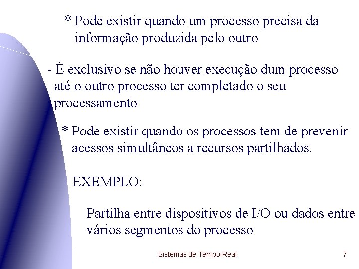 * Pode existir quando um processo precisa da informação produzida pelo outro - É