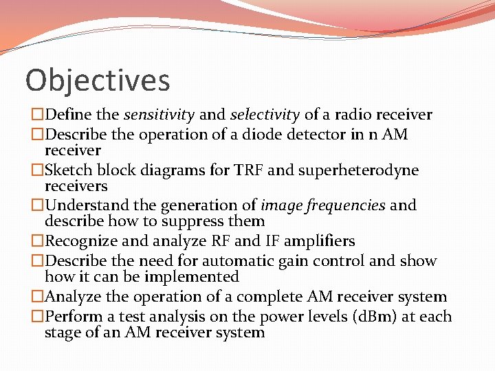 Objectives �Define the sensitivity and selectivity of a radio receiver �Describe the operation of