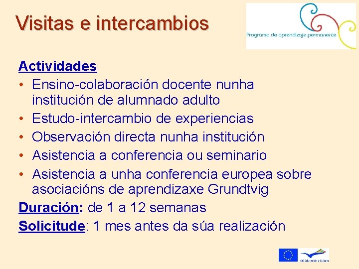 Visitas e intercambios Actividades • Ensino-colaboración docente nunha institución de alumnado adulto • Estudo-intercambio