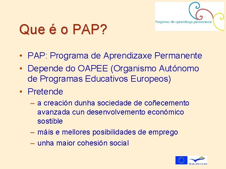 Que é o PAP? • PAP: Programa de Aprendizaxe Permanente • Depende do OAPEE