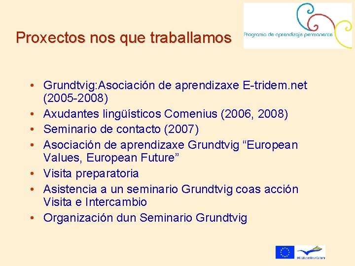 Proxectos nos que traballamos • Grundtvig: Asociación de aprendizaxe E-tridem. net (2005 -2008) •