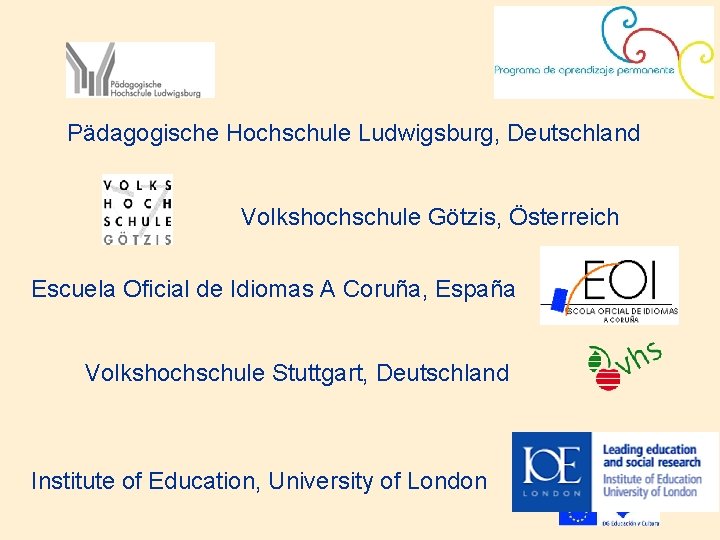 Pädagogische Hochschule Ludwigsburg, Deutschland Volkshochschule Götzis, Österreich Escuela Oficial de Idiomas A Coruña, España