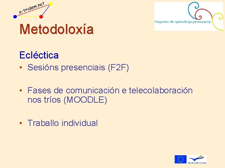 Metodoloxía Ecléctica • Sesións presenciais (F 2 F) • Fases de comunicación e telecolaboración