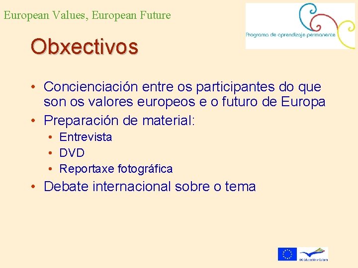 European Values, European Future Obxectivos • Concienciación entre os participantes do que son os