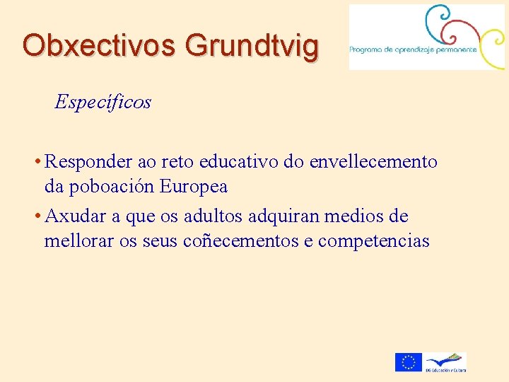 Obxectivos Grundtvig Específicos • Responder ao reto educativo do envellecemento da poboación Europea •