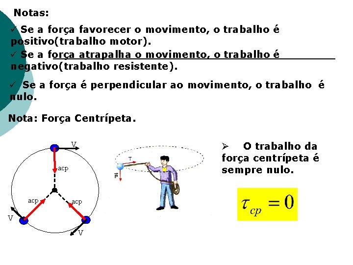 Notas: ü Se a força favorecer o movimento, o trabalho é positivo(trabalho motor). ü