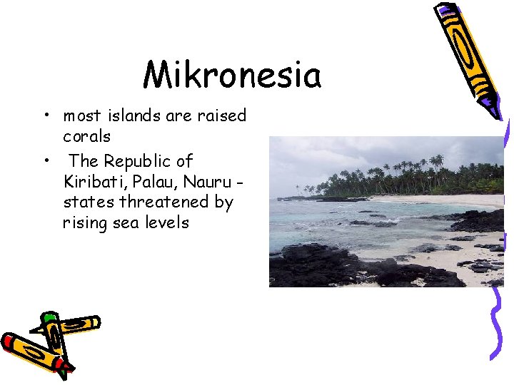 Mikronesia • most islands are raised corals • The Republic of Kiribati, Palau, Nauru