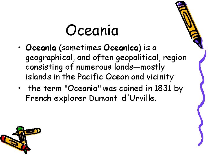 Oceania • Oceania (sometimes Oceanica) is a geographical, and often geopolitical, region consisting of