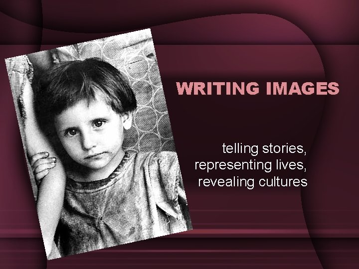 WRITING IMAGES telling stories, representing lives, revealing cultures 