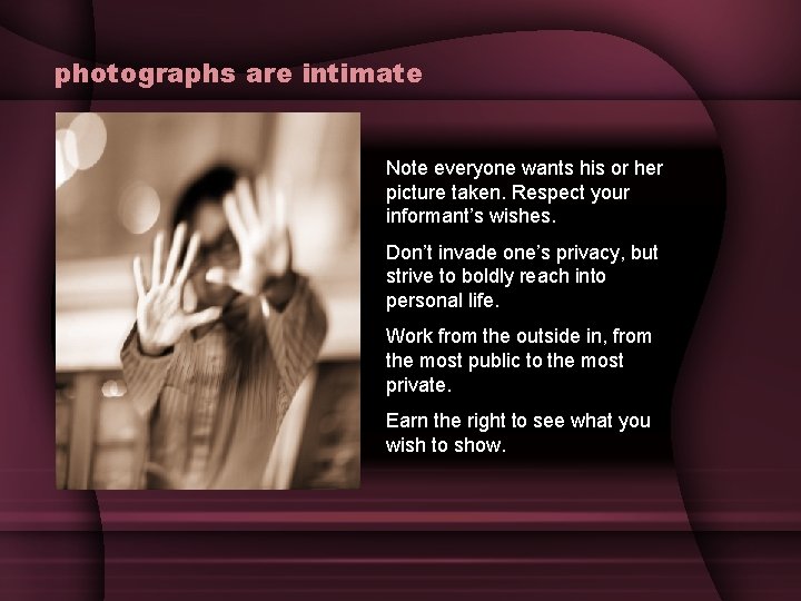 photographs are intimate Note everyone wants his or her picture taken. Respect your informant’s