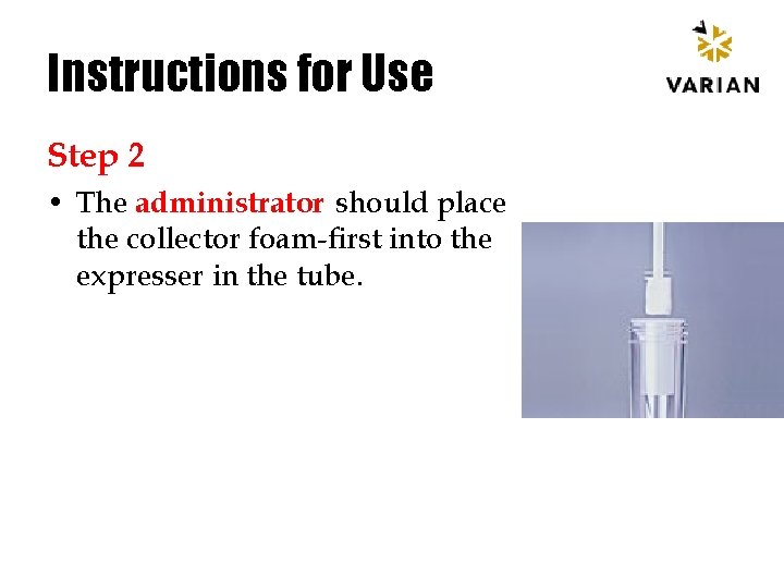 Instructions for Use Step 2 • The administrator should place the collector foam-first into