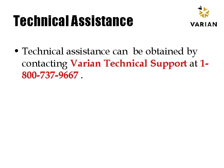 Technical Assistance • Technical assistance can be obtained by contacting Varian Technical Support at