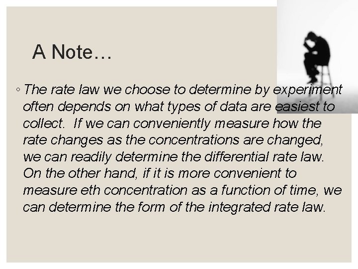 A Note… ◦ The rate law we choose to determine by experiment often depends