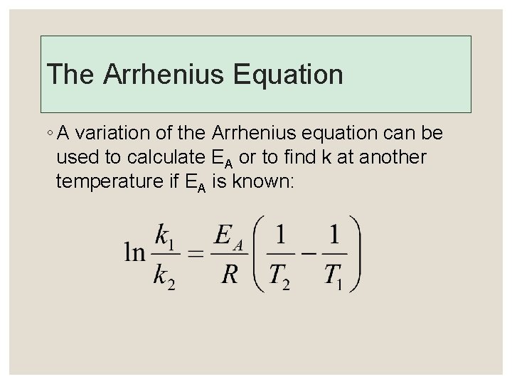 The Arrhenius Equation ◦ A variation of the Arrhenius equation can be used to