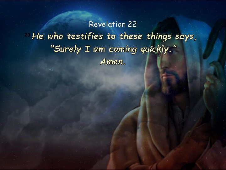 Revelation 22 20 He He who testifies to these things says, “Surely I am