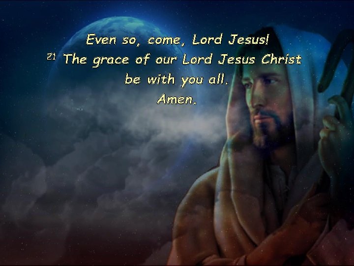 Even so, come, Lord Jesus! 21 The grace of our Lord Jesus Christ be