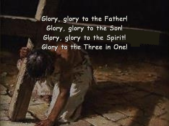 Glory, glory to the Father! Glory, glory to the Son! Glory, glory to the