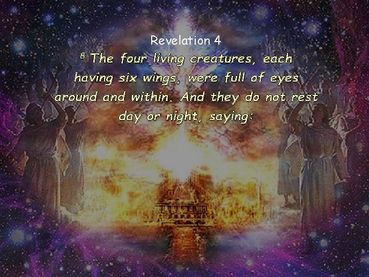 Revelation 4 The four living creatures, each having six wings, were full of eyes