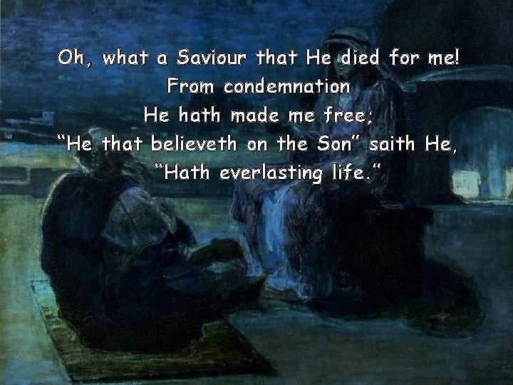 Oh, what a Saviour that He died for me! From condemnation He hath made