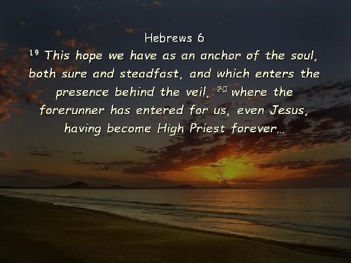 Hebrews 6 This hope we have as an anchor of the soul, both sure