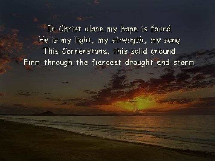 In Christ alone my hope is found He is my light, my strength, my