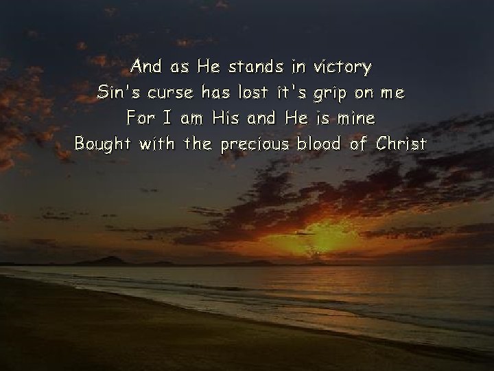 And as He stands in victory Sin's curse has lost it's grip on me