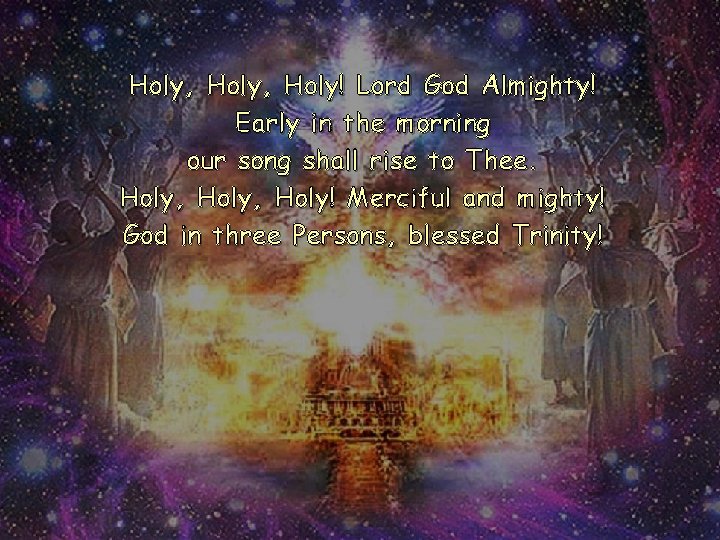 Holy, Holy! Lord God Almighty! Early in the morning our song shall rise to