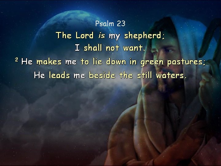 Psalm 23 The Lord is my shepherd; I shall not want. 2 He makes