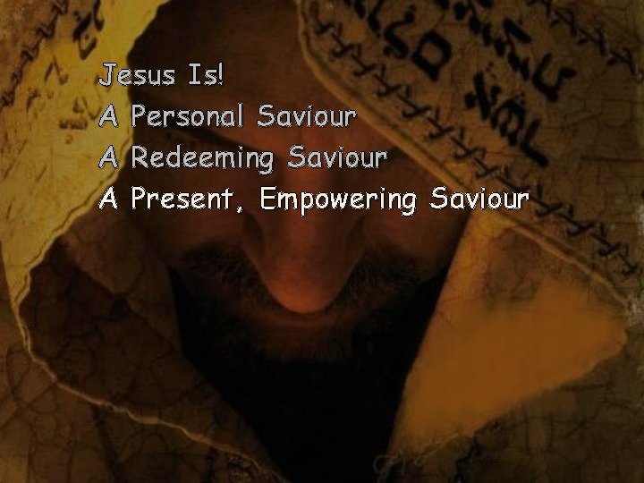 Jesus Is! A Personal Saviour A Redeeming Saviour A Present, Empowering Saviour 
