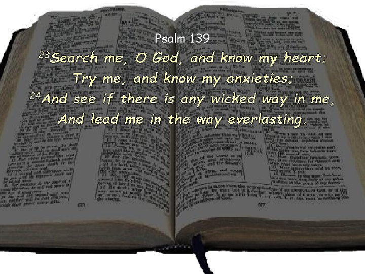 Psalm 139 23 Search me, O God, and know my heart; Try me, and