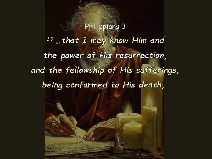 Philippians 3 10 …that I may know Him and the power of His resurrection,