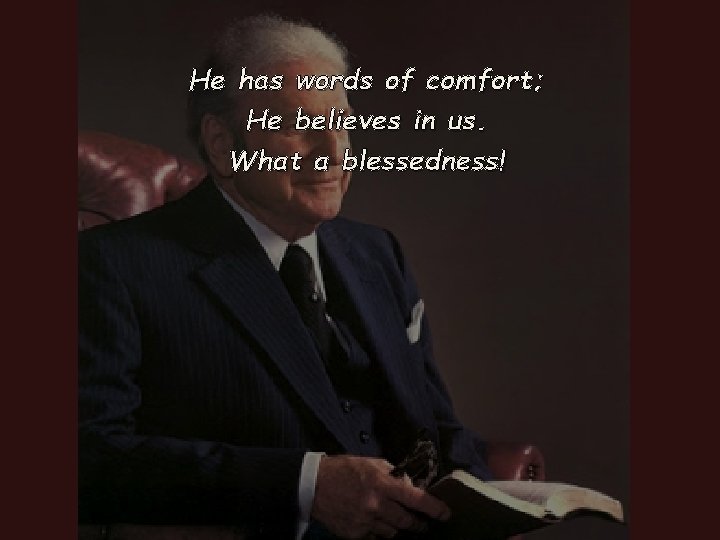 He has words of comfort; He believes in us. What a blessedness! 
