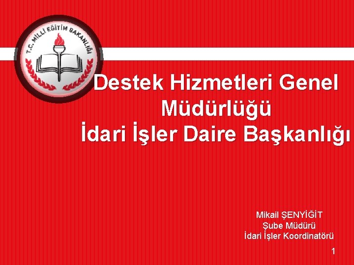 Destek Hizmetleri Genel Müdürlüğü İdari İşler Daire Başkanlığı Mikail ŞENYİĞİT Şube Müdürü İdari İşler