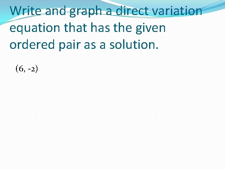 Write and graph a direct variation equation that has the given ordered pair as