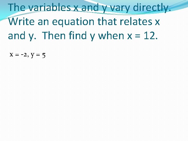The variables x and y vary directly. Write an equation that relates x and
