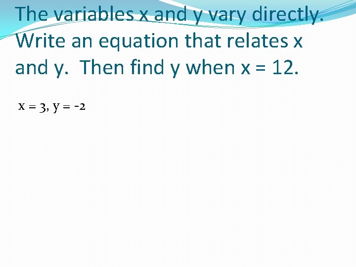 The variables x and y vary directly. Write an equation that relates x and